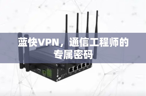 蓝快VPN，通信工程师的专属密码