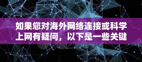 如果您对海外网络连接或科学上网有疑问,以下是一些关键信息和步骤,帮助您更好地理解如何使用VPN或访问海外网络