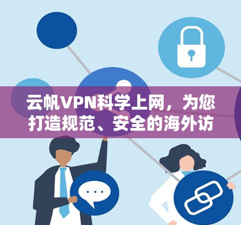 云帆VPN科学上网,为您打造规范、安全的海外访问体验