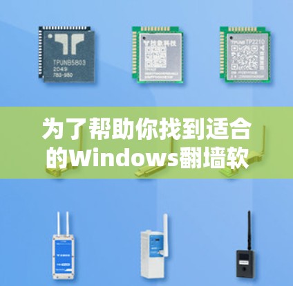为了帮助你找到适合的Windows翻墙软件，以下是几种推荐的选项，供你选择