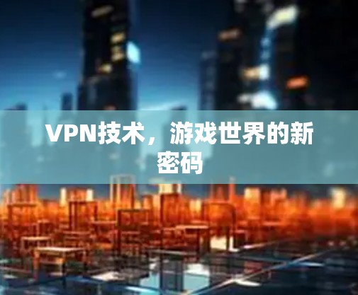 VPN技术,游戏世界的新密码