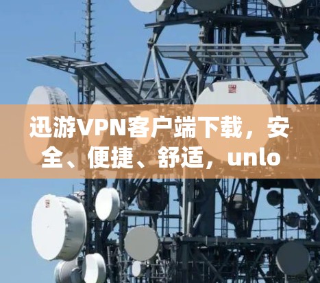 迅游VPN客户端下载，安全、便捷、舒适，unlocking你的VPN新世界