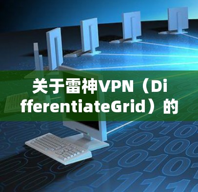 关于雷神VPN（DifferentiateGrid）的测速和服务器分析，以下是详细的解释