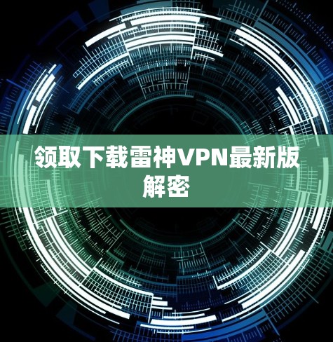 领取下载雷神VPN最新版解密 领取下载雷神VPN最新版解密