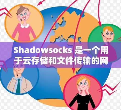 Shadowsocks 是一个用于云存储和文件传输的网络服务，支持多个存储节点，包括本地计算机、服务器和云服务提供商。以下是Shadowsocks 的节点使用教程的步骤指南