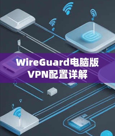 WireGuard电脑版VPN配置详解