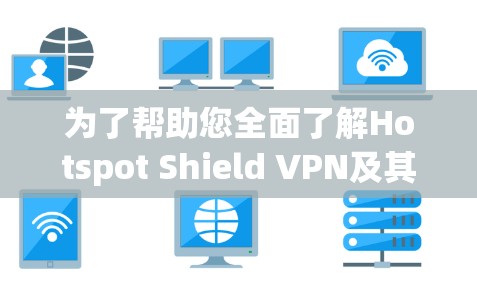为了帮助您全面了解Hotspot Shield VPN及其高速VPN软件,以下是详细的步骤和信息 为了帮助您全面了解Hotspot Shield VPN及其高速VPN软件,以下是详细的步骤和信息