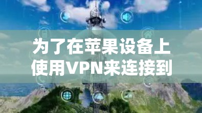 为了在苹果设备上使用VPN来连接到美国的服务器,您可以按照以下步骤进行操作 为了在苹果设备上使用VPN来连接到美国的服务器,您可以按照以下步骤进行操作