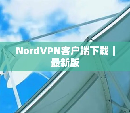 NordVPN客户端下载|最新版 NordVPN客户端下载|最新版