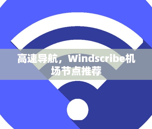 高速导航，Windscribe机场节点推荐