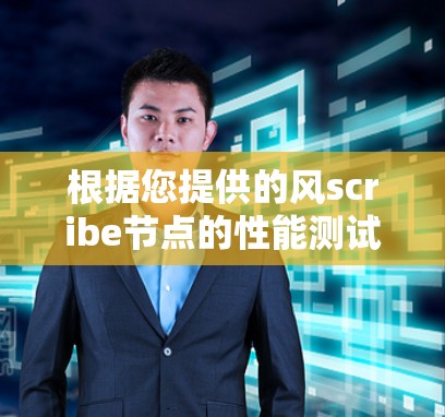 根据您提供的风scribe节点的性能测试结果,以下是详细的分析和改进策略 根据您提供的风scribe节点的性能测试结果,以下是详细的分析和改进策略