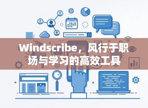 Windscribe，风行于职场与学习的高效工具