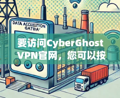 要访问CyberGhost VPN官网,您可以按照以下步骤操作 要访问CyberGhost VPN官网,您可以按照以下步骤操作