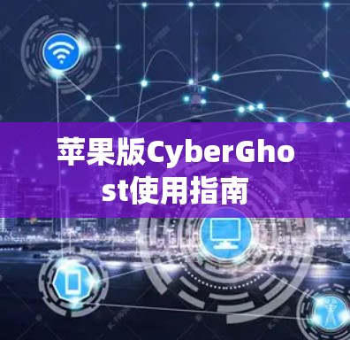 苹果版CyberGhost使用指南