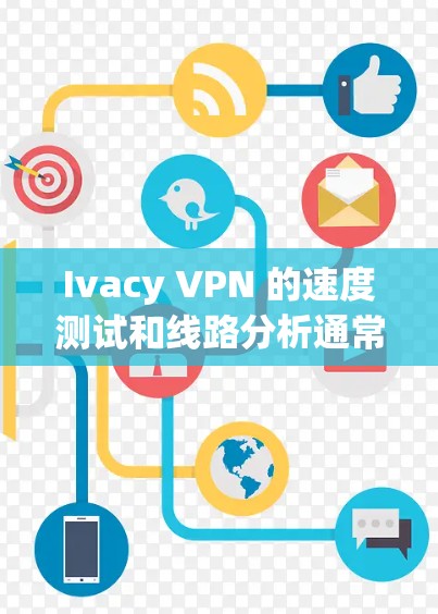 Ivacy VPN 的速度测试和线路分析通常会反映其在特定网络环境下的表现。以下是对 Ivacy VPN 的整体速度测试和线路分析的总结 Ivacy VPN 的速度测试和线路分析通常会反映其在特定网络环境下的表现。以下是对 Ivacy VPN 的整体速度测试和线路分析的总结