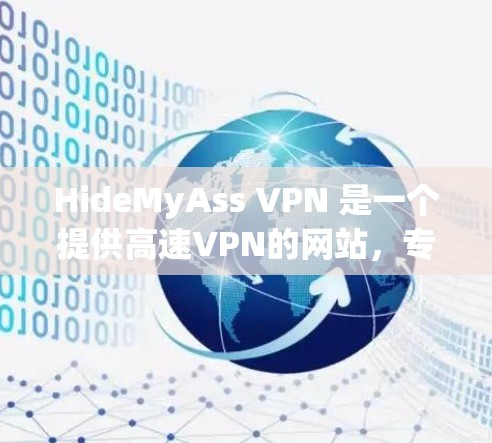 HideMyAss VPN 是一个提供高速VPN的网站,专为用户提供多种速率设置,包括免费的18p、384p和72p版本,以及付费的高级版本。以下是详细的步骤和信息 HideMyAss VPN 是一个提供高速VPN的网站,专为用户提供多种速率设置,包括免费的18p、384p和72p版本,以及付费的高级版本。以下是详细的步骤和信息