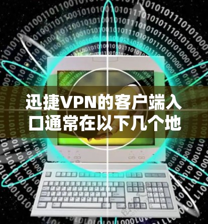 迅捷VPN的客户端入口通常在以下几个地方