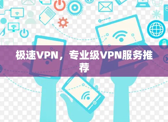 极速VPN,专业级VPN服务推荐