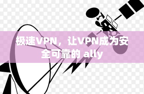极速VPN，让VPN成为安全可靠的 ally