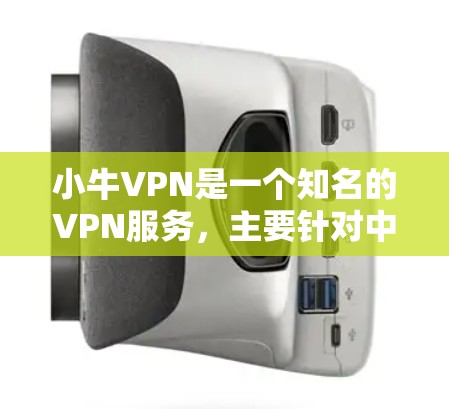 小牛VPN是一个知名的VPN服务,主要针对中国用户,但其覆盖范围可能扩展至全球用户。以下是关于小牛VPN的详细信息