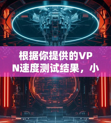 根据你提供的VPN速度测试结果,小牛的VPN在1秒内传输1MB的数据,显示出一定的延迟。以下是可能的原因和解决步骤