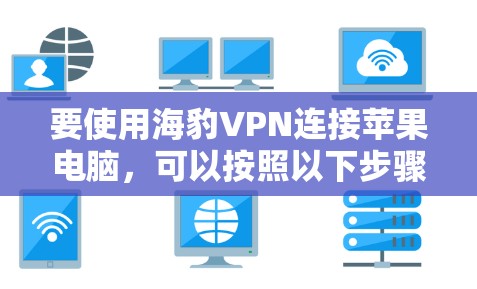 要使用海豹VPN连接苹果电脑，可以按照以下步骤进行