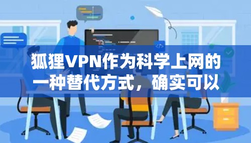 狐狸VPN作为科学上网的一种替代方式，确实可以满足一些特殊需求，但也需要谨慎使用。以下是对狐狸VPN科学上网体验的分析