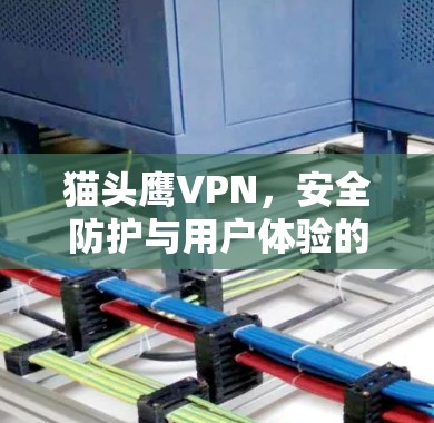 猫头鹰VPN，安全防护与用户体验的完美结合