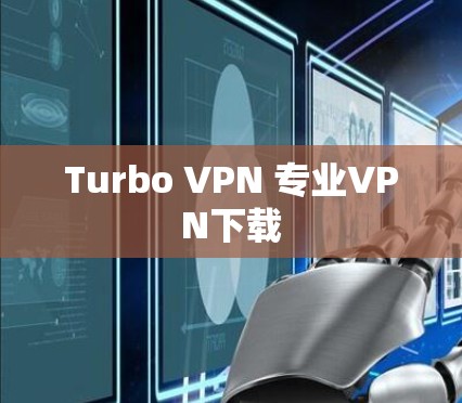 Turbo VPN 专业VPN下载 Turbo VPN 专业VPN下载
