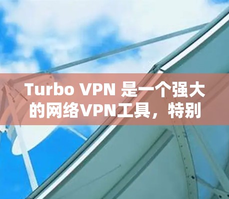Turbo VPN 是一个强大的网络VPN工具，特别适用于优化游戏和网页网络。以下是对Turbo VPN在游戏加速和网页优化方面的详细解析