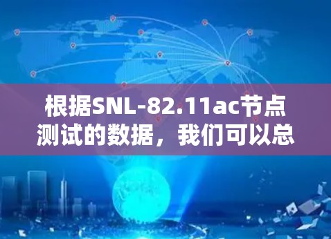根据SNL-82.11ac节点测试的数据,我们可以总结出以下关键点和建议