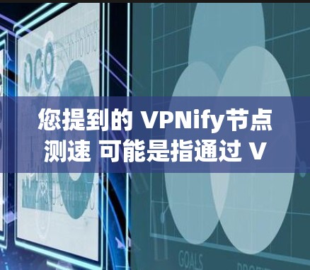 您提到的 VPNify节点测速 可能是指通过 VPN 来测试其他设备或服务器的网络性能。具体来说,这可能包括以下几种常见的测试方式
