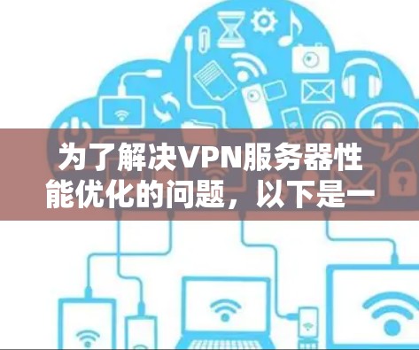 为了解决VPN服务器性能优化的问题,以下是一些实用的步骤和建议