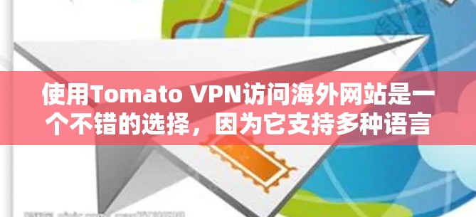使用Tomato VPN访问海外网站是一个不错的选择,因为它支持多种语言和国际化的VPN协议,提供了高效的安全访问体验。以下是详细的步骤和建议