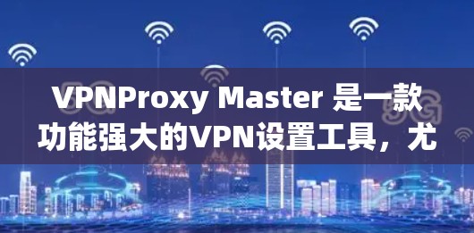 VPNProxy Master 是一款功能强大的VPN设置工具，尤其以其梯子式路由功能著称，能够直接进入目标服务器，极大简化了用户在线访问的过程。以下是对该软件的详细介绍