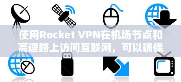 使用Rocket VPN在机场节点和高速路上访问互联网,可以确保您能够在极短的时间内进行视频通话或下载文件。以下是一些关于Rocket VPN机场节点和高速线路的建议