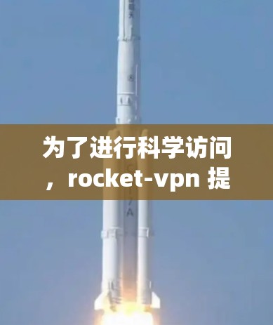 为了进行科学访问,rocket-vpn 提供了全面的功能和解决方案,适合在多个国家和地区的环境下使用。以下是对 rocket-vpn 的详细分析