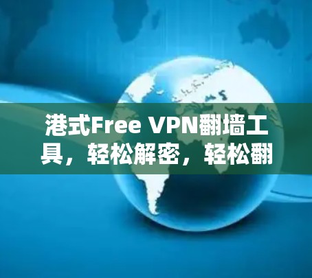 港式Free VPN翻墙工具,轻松解密,轻松翻墙