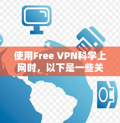 使用Free VPN科学上网时,以下是一些关键考虑的因素