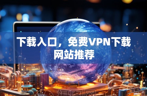 下载入口，免费VPN下载网站推荐