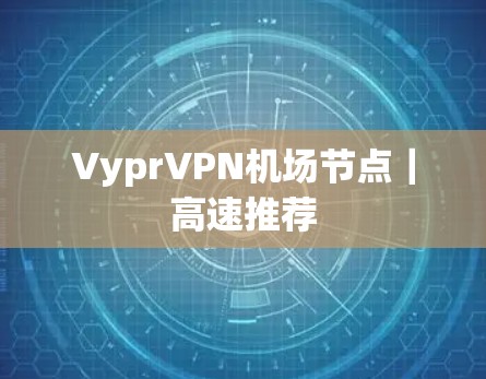 VyprVPN机场节点|高速推荐