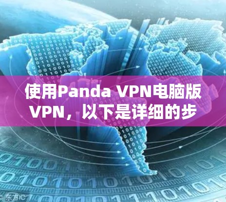 使用Panda VPN电脑版VPN，以下是详细的步骤指南