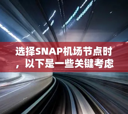 选择SNAP机场节点时,以下是一些关键考虑的因素