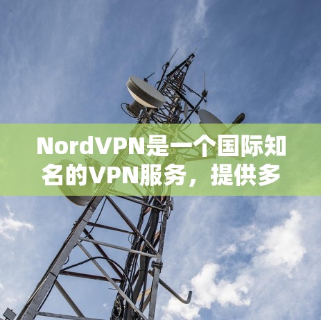 NordVPN是一个国际知名的VPN服务,提供多种网络选择,如Wi-Fi、移动数据和手机数据。以下是下载NordVPN安卓版本的详细步骤