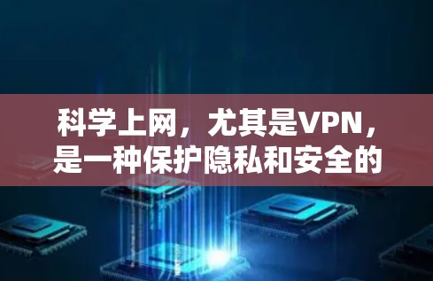 科学上网，尤其是VPN，是一种保护隐私和安全的网络服务。以下是一步步的指南，帮助你学习如何科学地使用VPN