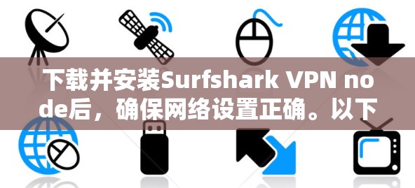 下载并安装Surfshark VPN node后，确保网络设置正确。以下是一步步的指南