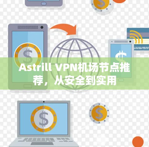 Astrill VPN机场节点推荐，从安全到实用