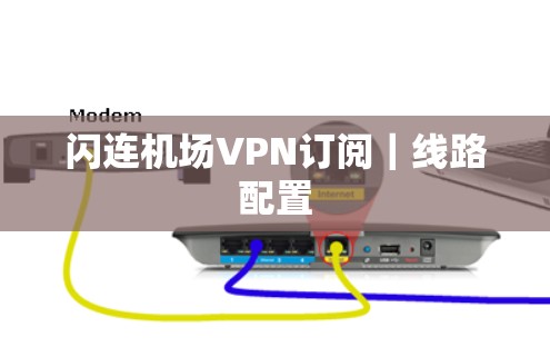 闪连机场VPN订阅|线路配置