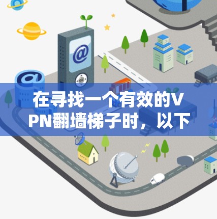 在寻找一个有效的VPN翻墙梯子时，以下是一个结构化的推荐
