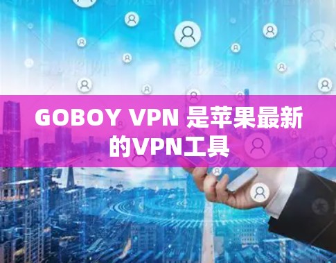 GOBOY VPN 是苹果最新的VPN工具